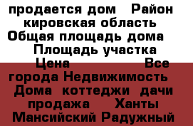 продается дом › Район ­ кировская область › Общая площадь дома ­ 150 › Площадь участка ­ 245 › Цена ­ 2 000 000 - Все города Недвижимость » Дома, коттеджи, дачи продажа   . Ханты-Мансийский,Радужный г.